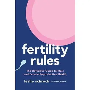 FERTILITY RULES: THE DEFINITIVE GUIDE TO MALE AND FEMALE REPRODUCTIVE HEALTH [Tradepaper]