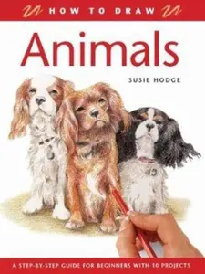 USED-How to Draw Animals: A Step-By-Step Guide for Beginners With 10 Projects by Susie Hodge (Paperback)