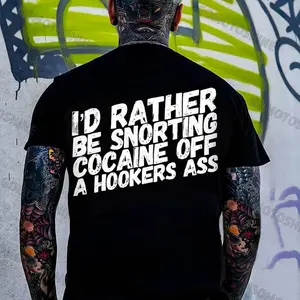 I'D RATHER BE SNORTING COCAINE OFF A HOOKERS BUTT Print Men's T-shirt