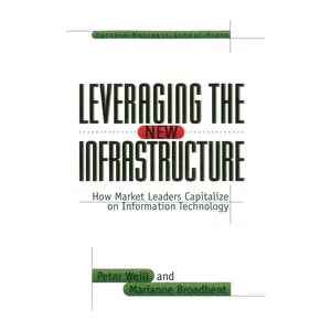 USED-Leveraging the New Infrastructure: How Market Leaders Capitalize on Information Technology by Weill, Peter (Hardcover)