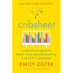 Cribsheet: A Data-Driven Guide to Better, More Relaxed Parenting, from Birth to Preschool (The ParentData Series) Hardcover – April 23, 2019