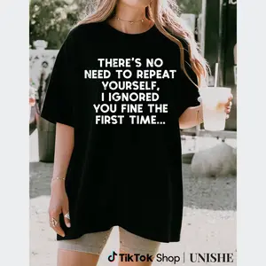 Funny Saying T-Shirt for Women and Men – No Need Repeat Yourself I Ignored You