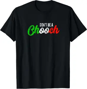 100% cotton Unisex Don't Be A Chooch | Funny Italian Slang Dad Joke Gift Shirt T-Shirt
