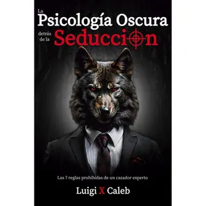 La Psicología Oscura detrás de la Seducción: Las 7 reglas prohibidas de un cazador experto (Spanish Edition): Seducción, Atracción, Persuasión, Manipulación y Psicología Femenina Paperback