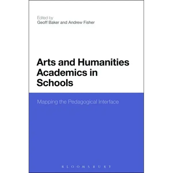 Arts and Humanities Academics in Schools: Mapping the Pedagogical Interface - Paperback