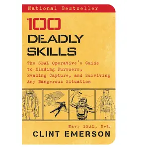 100 Deadly Skills: The SEAL Operative's Guide to Eluding Pursuers, Evading Capture, and Surviving Any Dangerous Situation Paperback –