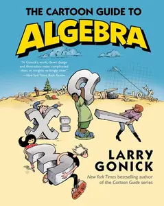 The Cartoon Guide to Algebra (Cartoon Guide Series) by Larry Gonick [Paperback Book]