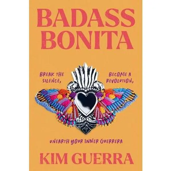 Badass Bonita: Break the Silence, Become a Revolution, Unearth Your Inner Guerrera -- Kim Guerra - Hardcover