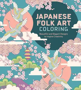 Japanese Folk Art Coloring Book - Office Stationery Art Supplies with Artistic, Elegant Japanese Craftsmanship Illustrations, Crafts, Objects for Creative Individuals (Creativity Inspiration)