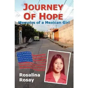 USED Book - Journey of Hope, Memoirs of a Mexican Girl: An Autobiography of an Illegal Immigrant Girl from Guanajuato, Mexico Who Immigrated to Los Angeles, Calif by Rosay, Rosalina (Paperback) - english