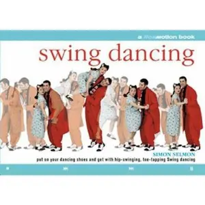 USED-Swing Dancing: Put on Your Dancing Shoes and Get With Hip-Swinging, Toe-Tapping Swing Dancing by Simon Selmon (Paperback)