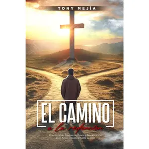 El Camino a La Redención: Encontrando Esperanza, Gracia y Restauración en el Amor Inquebrantable de Dios (De Las Calles Al Altar)