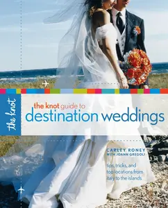 USED-The Knot Guide to Destination Weddings: Tips, Tricks, and Top Locations from Italy to the Islands by Roney, Carley (Paperback)