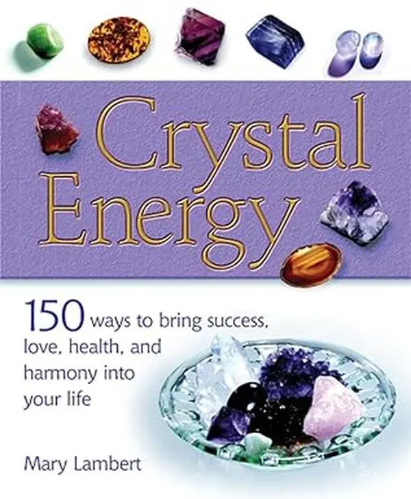 Crystal Energy Book by Mary Lambert - 150 Practical Tips to Achieve Success, Love, Health, Harmony, Enhance Potential, Explore Astrology, Crystal Lore, Chakra Alignment, Protection, Sociability (Humanities & Social Sciences, Psychology & Relationships), C