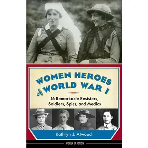 USED-Women Heroes of World War I: 16 Remarkable Resisters, Soldiers, Spies, and Medics by Atwood, Kathryn J. (Hardcover)