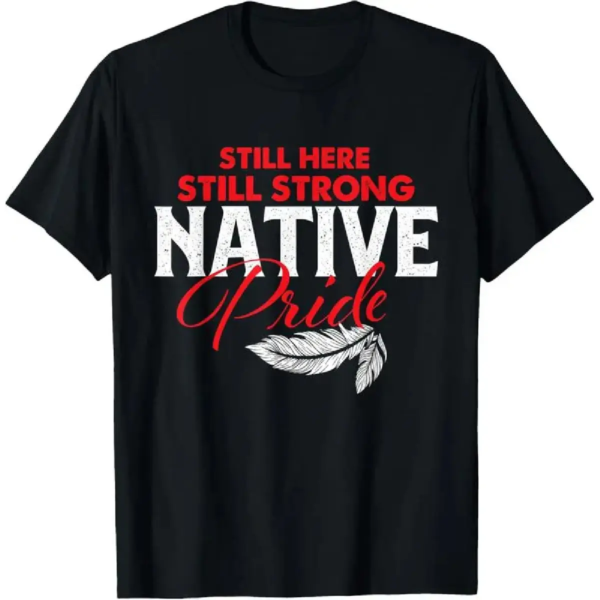 Still Here Still Strong - Native American Indigenous Pride T-Shirt