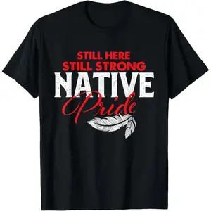 100%25 Cotton Still Here Still Strong - Native American Indigenous Pride T-Shirt