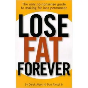 USED-Lose Fat Forever: The Only No-Nonsense Guide to Making Fat Loss Permanent by Derek J. Alessi (Paperback)