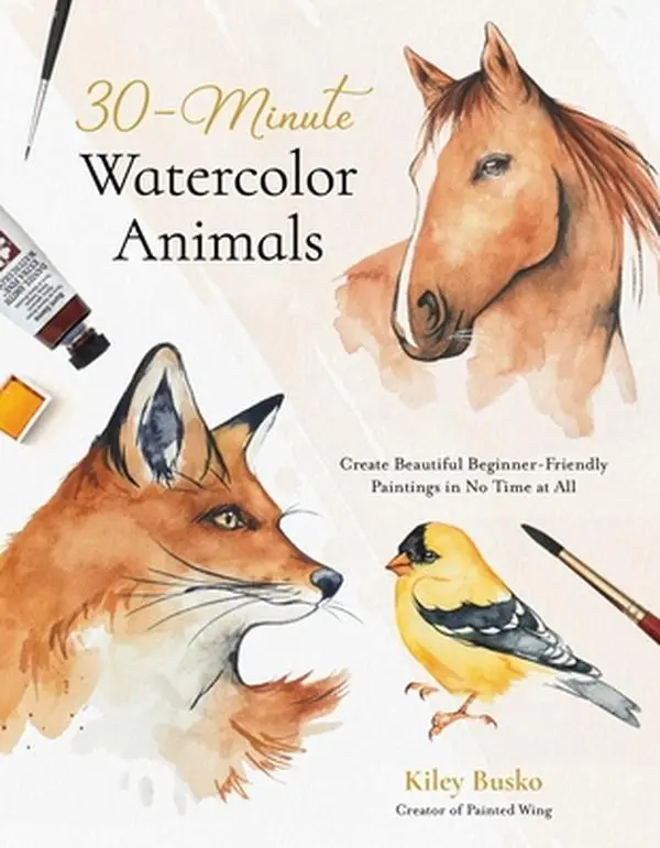 Watercolor Workbook - 30-Minute Watercolor Animal Painting Tutorials, Beginner-Friendly Guide with Easy Techniques for Artistic Adventure, Kiley Busko, Paperback, 30-Minute Tutorials
