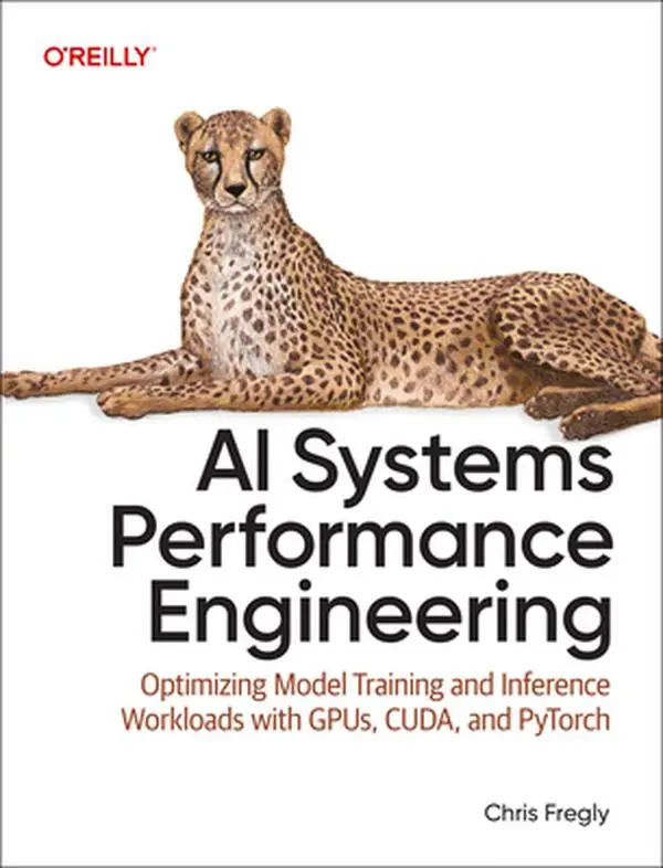 AI Systems Performance Engineering: Optimizing Model Training and Inference Workloads with Gpus, Cuda, and Pytorch -- Chris Fregly, Paperback