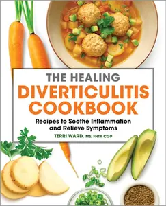 The Healing Diverticulitis Cookbook: Recipes to Soothe Inflammation and Relieve Symptoms -- Terri Ward - Paperback