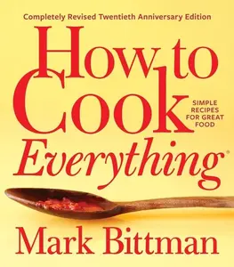 How To Cook Everything—completely Revised Twentieth Anniversary Edition: Simple Recipes for Great Food (How to Cook Everything Series: Volume Number 1) by Mark Bittman [Hardback Book]