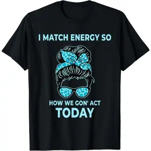 100%cotton I Match Energy So How We Gon' Act Today Funny I Match Energy T-Shirt