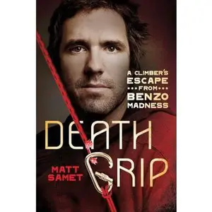 USED-Death Grip: A Climber's Escape from Benzo Madness by Matt Samet (Hardcover)