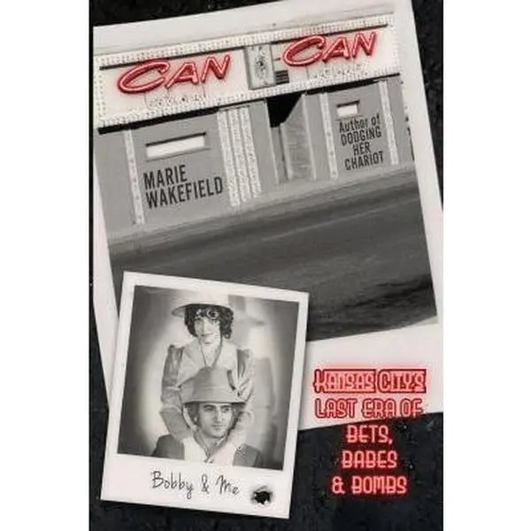 USED-Can Can: Kansas City's Last Era of Bets, Babes and Bombs by Wakefield, Marie (Paperback)