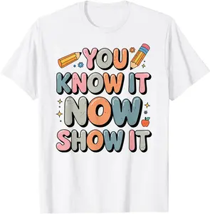 You Know Now Show It Testing Test Day Motivational Teacher TShirt 45759 2516