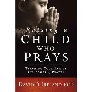 USED-Raising a Child Who Prays: Teaching Your Family the Power of Prayer by Ireland, David D. (Paperback)