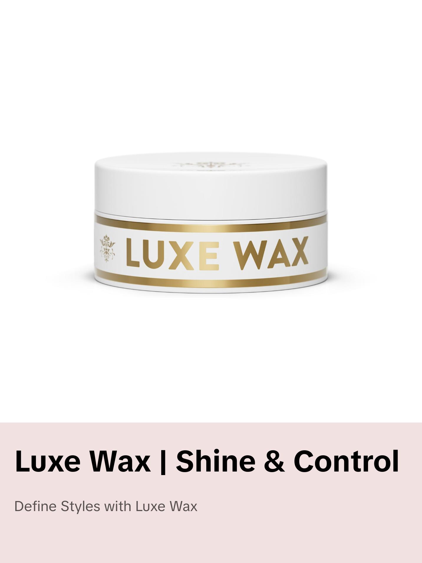 Luxe Wax | Shape + Shiny with a Rock-Solid Grip