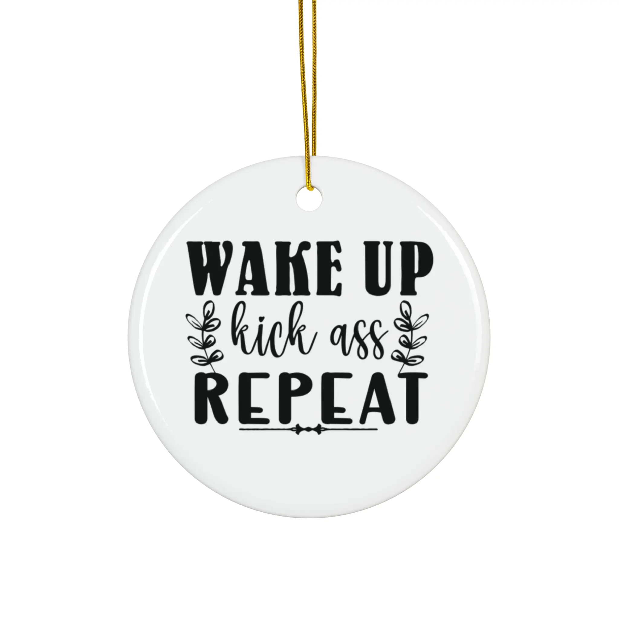 WAKE UP KICK ASS REPEAT ORNAMENT, CHRISTMAS DECORATIONS, 3 INCHES CIRCLE ORNAMENT, CERAMIC ORNAMENT
