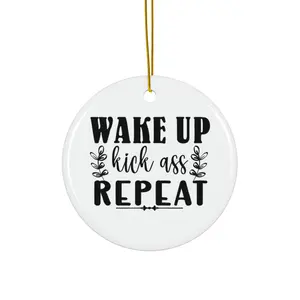 WAKE UP KICK ASS REPEAT ORNAMENT, CHRISTMAS DECORATIONS, 3 INCHES CIRCLE ORNAMENT, CERAMIC ORNAMENT