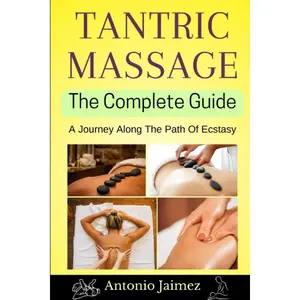 Tantric Massage, the Complete Guide: A Journey Along The Path Of Ecstasy (tantric sex book for couples)