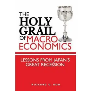USED-The Holy Grail of Macroeconomics: Lessons from Japan's Great Recession by Richard C. Koo (Hardcover)