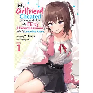 My Girlfriend Cheated on Me, and Now My Flirty Underclassman Won't Leave Me Alone (Light Novel) Vol. 1 by Yu Omiya (Paperback)