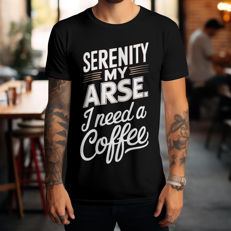 hilarious shirt, Coffee Addict T-Shirt, Funny Serenity My Arse Caffeine Lover Gift, Casual Graphic Tee for Coffee Fans