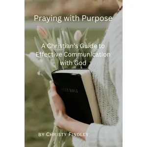 Praying with Purpose: a Christian'S Guide to Effective Communication with God: Reflection, Spiritual Journey and Prayer Benefits with a Deepening Spiritual Connection with God Amazon