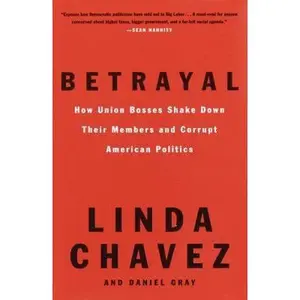 USED-Betrayal: How Union Bosses Shake Down Their Members and Corrupt American Politics by Linda Chavez (Hardcover)