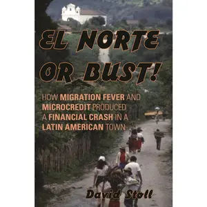USED-El Norte or Bust!: How Migration Fever and Microcredit Produced a Financial Crash in a Latin American Town by Stoll, David (Hardcover)