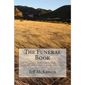 USED-The Funeral Book: A beginner's Primer on planning a funeral, cremation, party or other post-death event. Embalming, caskets, vaults and by McKasson, Jeff (Paperback)