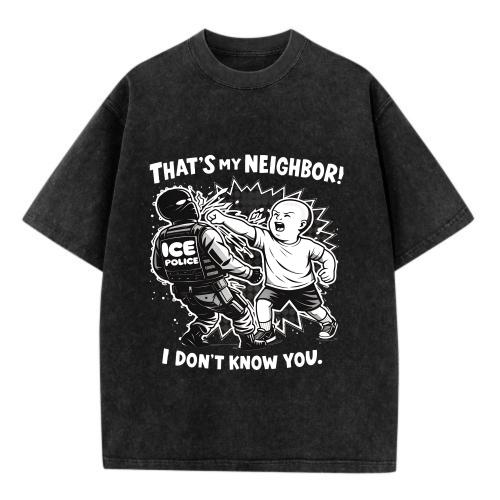 Vintage Washed Funny Meme T-Shirt "That's My Neighbor I Don't Know You" Graphic Tee Distressed ICE Police Fight Meme Shirt Oversized Streetwear Top