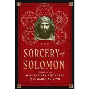The Sorcery of Solomon: A Guide to the 44 Planetary Pentacles of the Magician King -- Sara L. Mastros - Paperback