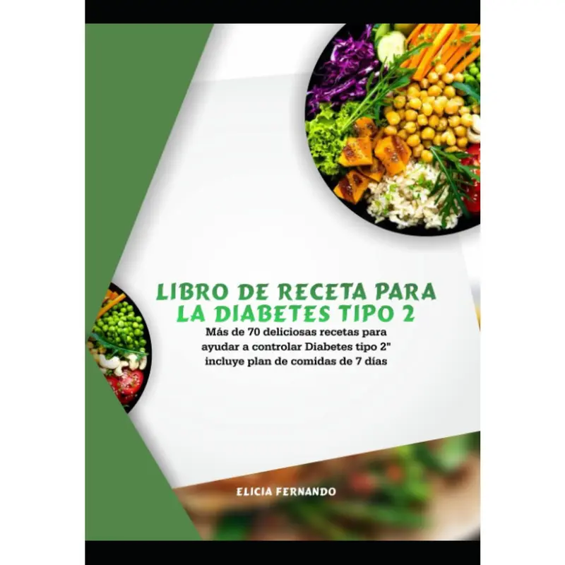 LIBRO DE RECETA PARA LA DIABETES TIPO 2: Más de 70 deliciosas recetas para ayudar a controlar Diabetes tipo 2" incluye plan de comidas de 7 días (Spanish Edition)
