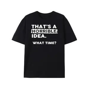 This Is a Horrible Idea What Time Oversize T-shirt Funny Sarcastic Drinking Humor for Men 100 Pure Cotton Machine Washable Perfect Mother S Day Gift Sizes S XXXL Black