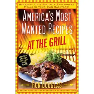 USED-America's Most Wanted Recipes at the Grill: Recreate Your Favorite Restaurant Meals in Your Own Backyard! by Douglas, Ron (Paperback)