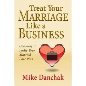 USED-Treat Your Marriage Like a Business: Coaching to Ignite Your Married Love Plan by Mike Danchak (Paperback)