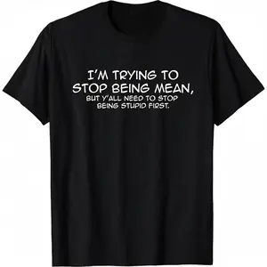 Cotton Short Sleeve Funny I'M Trying To Stop Being Mean Snarky Stupid T-Shirt For Men Women