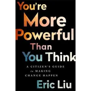USED-You're More Powerful Than You Think: A Citizen's Guide to Making Change Happen by Liu, Eric (Hardcover)
